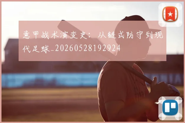 意甲战术演变史：从链式防守到现代足球_20260528192924
