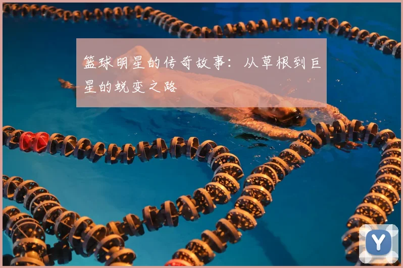 篮球明星的传奇故事：从草根到巨星的蜕变之路